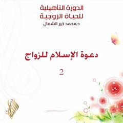 دعوة الإسلام للزواج 2 - د. محمد خير الشعال