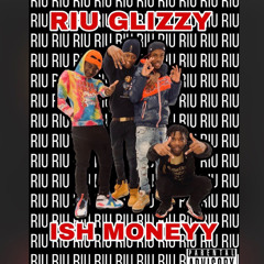 RIU Glizzy X Ish Moneyy “RIU”