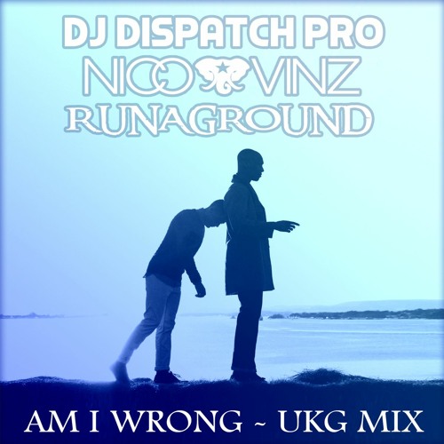 DDP / Nico & Vinz / Runaground - Am I Wrong Ukg