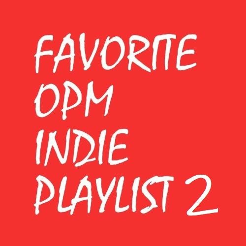 Favorite OPM Indie Playlist 2