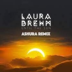 Laura Brehm - Until The Sun (Ashura Remix)