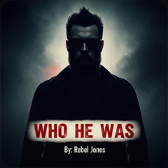 Who He Was (Inspired By Rebel Jones)