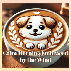Calm Morning Embraced by the Wind