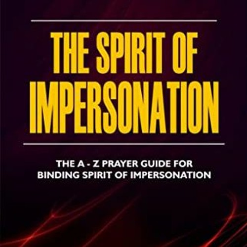 [VIEW] KINDLE 💚 The Spirit of Impersonation: The A - Z Prayer Guide for Binding Spir