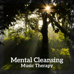 Mental Cleansing – Music Therapy, Mind Healing, Acceptance, Forgivness, Joy, Prosperity, Gratitude