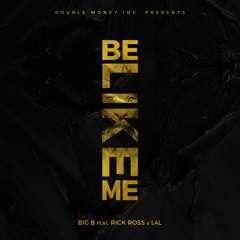BIG B FEAT RICK ROSS & L4L BE LIKE ME