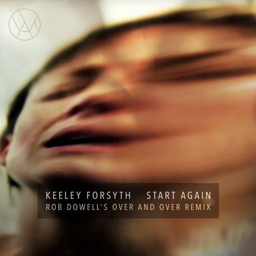 Keeley Forsyth-Start Again (Rob Dowell's Over And Over Remix) FREE DOWNLOAD