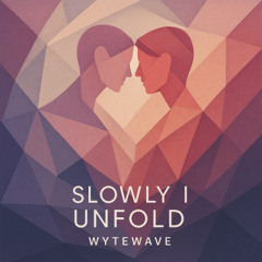 SLOWLY I UNFOLD