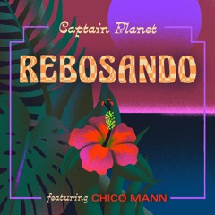 Captain Planet & Chico Mann - Rebosando