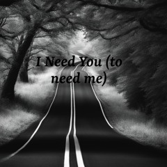 I Need You (to need me)
