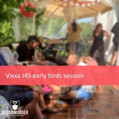 Vixxa J45 early birds session