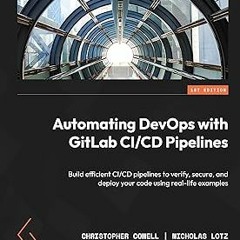 Automating DevOps with GitLab CI/CD Pipelines: Build efficient CI/CD pipelines to verify, secur