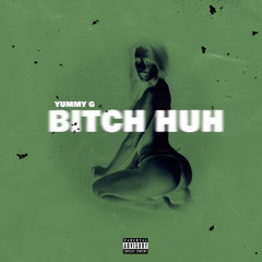 Yummy G - Bitch Huh