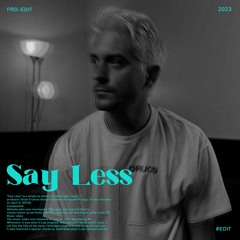 Say Less (FRD - Edit)