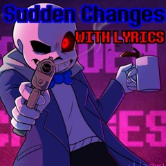 Sudden Changes With Lyrics - Undertale AU
