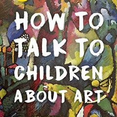 View [KINDLE PDF EBOOK EPUB] How to Talk to Children About Art by  Françoise Barbe-Gall 📜