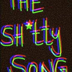 THE SH*tty SONG