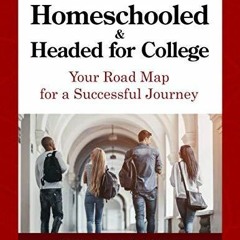 Full Download Homeschooled & Headed for College: Your Road Map for a Successful Journey