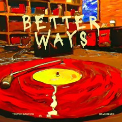 Trevor Bastow - Better Ways (Rave Remix)