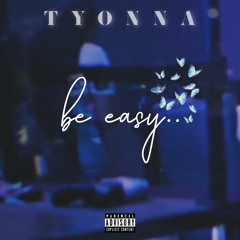 Be Easy - Tyonna 05.08.21