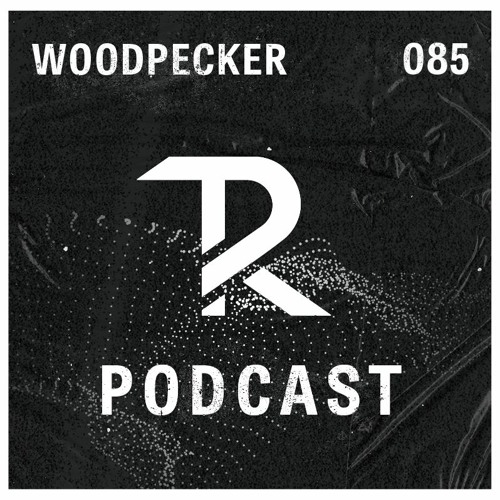 WOODPECKER: Podcast Set 085