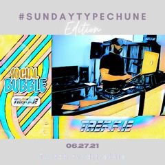 #SOCIALBUBBLE - #SUNDAYTYPECHUNE EDITION (06.27.21)