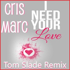 Cris Marc ft I Manic Alice - I Need Your Love [Tom Slade Remix]