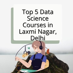 Top 5 Data Science Courses In Laxmi Nagar, Delhi