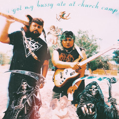 I GOT MY BUSSY ATE AT CHURCH CAMP! (FEAT. OUR LAST DAZE)
