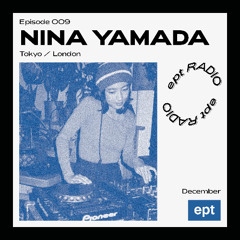 EPT RADIO 009 — Nina Yamada, Tokyo/London