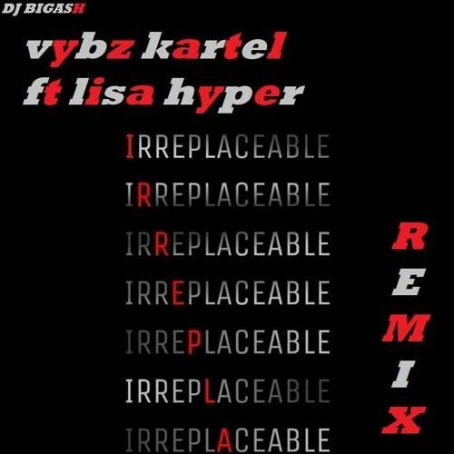 VYBZ KARTEL FT LISA HYPER " IRREPLACEABLE " REMIX (DJ BIGASH)