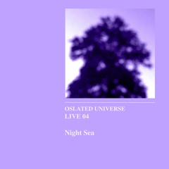 Oslated Universe Live 04 - Night Sea