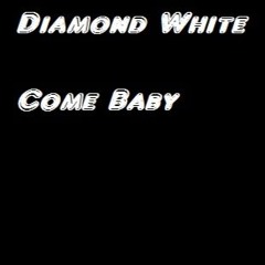 Diamond White - Come Baby