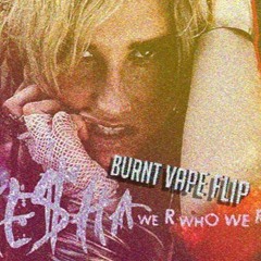 Ke$ha - We R Who We R [BURNT VAPE FLIP]
