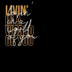Living in a world of you