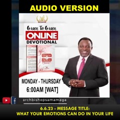 Download Audio -GRACE TO GRACE 6-6-23 -WHAT YOUR EMOTIONS CAN DO IN YOUR LIFE -ARCHBISHOP SAM AMAGA