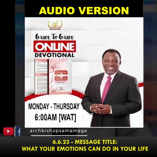 Download Audio -GRACE TO GRACE 6-6-23 -WHAT YOUR EMOTIONS CAN DO IN YOUR LIFE -ARCHBISHOP SAM AMAGA