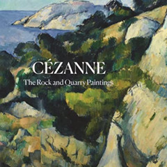 Get PDF 💞 Cézanne: The Rock and Quarry Paintings by  John Elderfield,Faya Causey,Joh