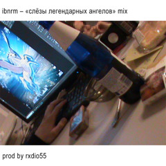 ibnrm – «слёзы легендарных ангелов» mix [prod and hosted by rxdio55]