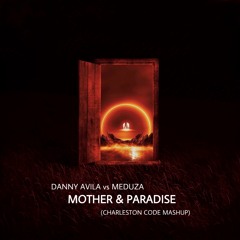 Danny Avila vs Meduza - Mother & Paradise (Charleston Code Mashup) (Extended Mix)