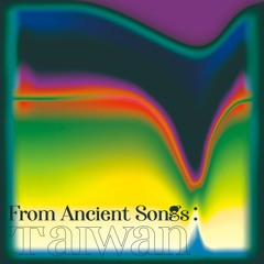 From Ancient Songs: TaIWaN