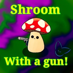 Shroom with a Gun!