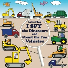 [View] [EBOOK EPUB KINDLE PDF] Let’s Play I SPY the Dinosaurs and Count the Fun Vehic