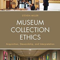 [Access] PDF 📪 Museum Collection Ethics: Acquisition, Stewardship, and Interpretatio