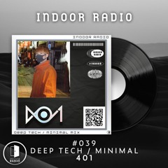 INDOOR RADIO Mix: #039 401 [Deep Tech/Minimal]