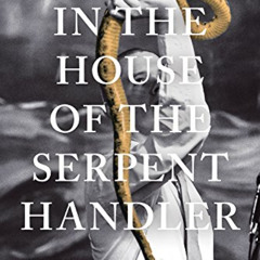 ACCESS KINDLE 🖋️ In the House of the Serpent Handler: A Story of Faith and Fleeting