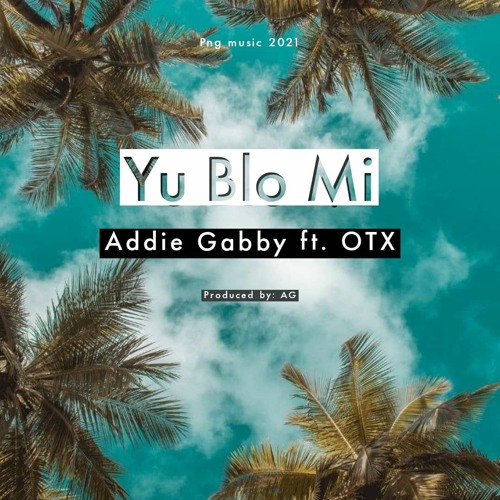 Stream Addie Gabby - Yu Blo Mi (feat. OTX).mp3 by Otentixx | Listen online  for free on SoundCloud