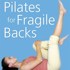 [Access] KINDLE 💔 Pilates for Fragile Backs: Recovering Strength & Flexibility After