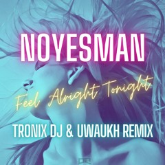 NoYesMan - Feel Alright Tonight (Tronix DJ & Uwaukh Remix Edit)