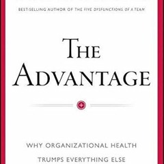 [PDF Download✔️ The Advantage Why Organizational Health Trumps Everything Else In Business